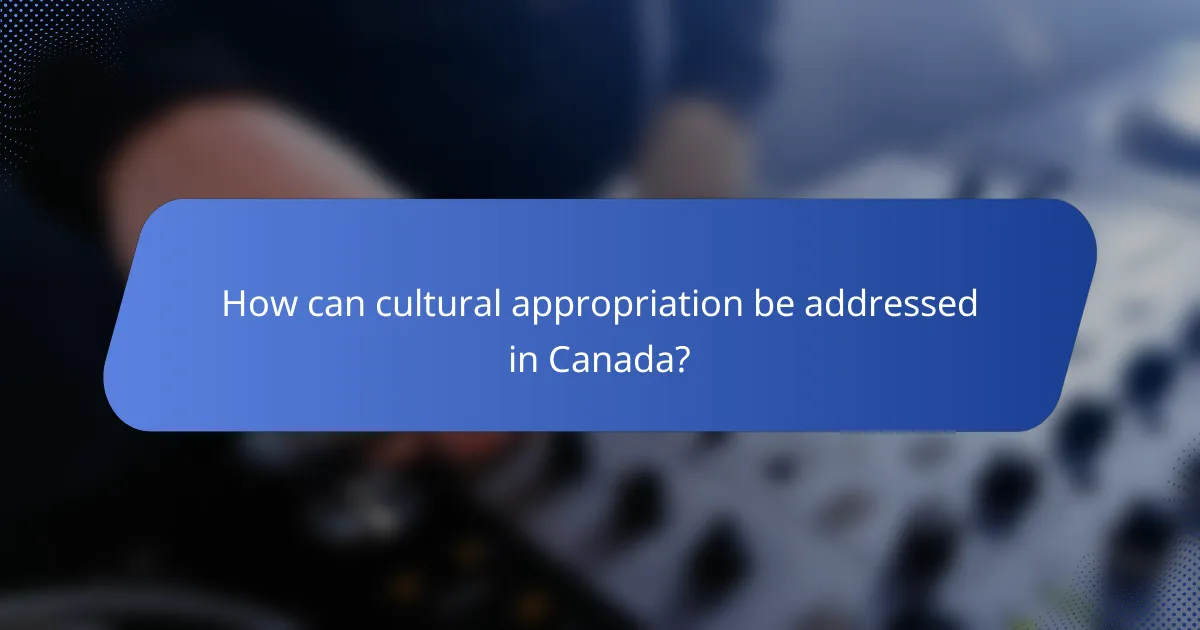 How can cultural appropriation be addressed in Canada?