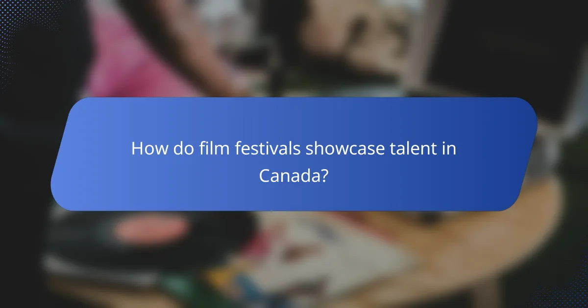 How do film festivals showcase talent in Canada?