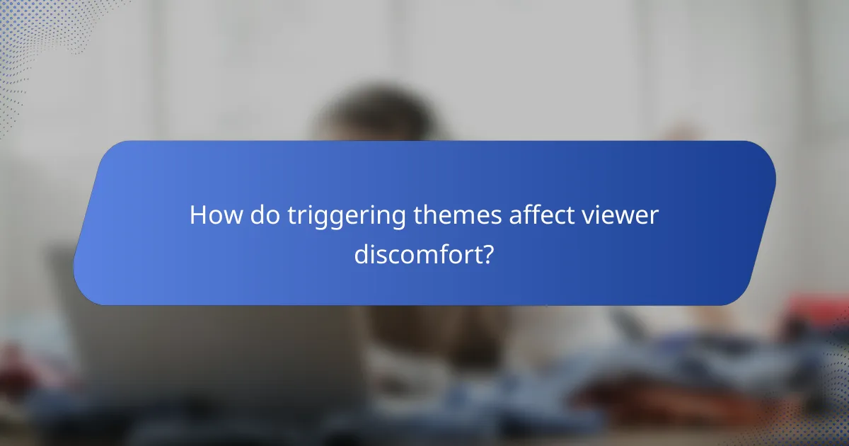 How do triggering themes affect viewer discomfort?